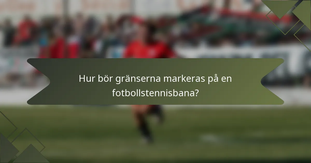 Hur bör gränserna markeras på en fotbollstennisbana?