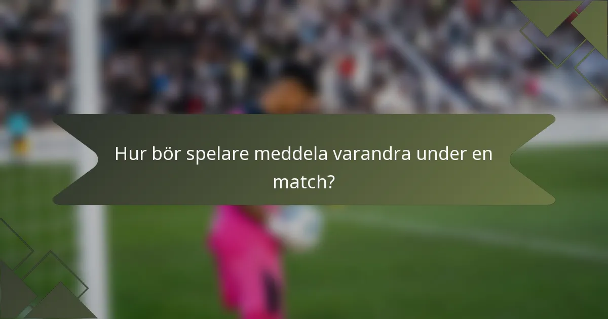 Hur bör spelare meddela varandra under en match?