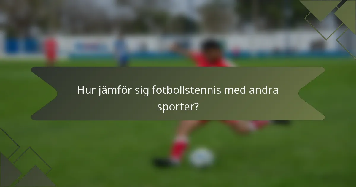 Hur jämför sig fotbollstennis med andra sporter?