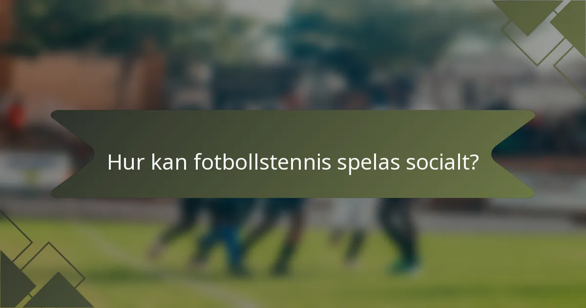 Hur kan fotbollstennis spelas socialt?