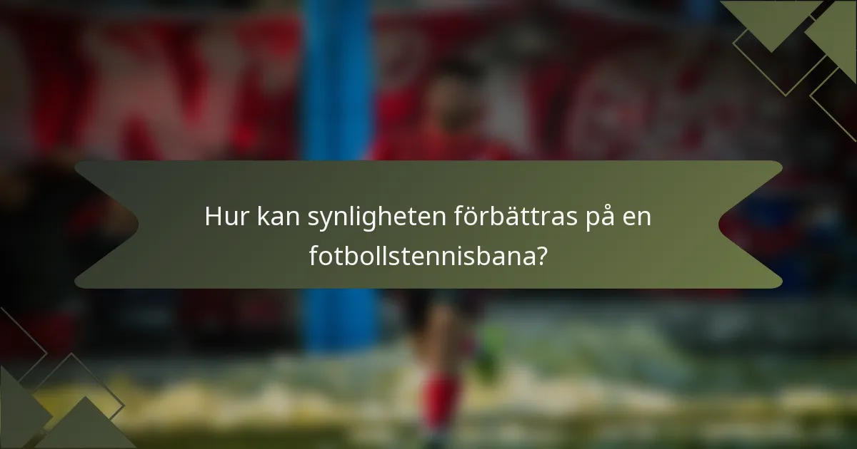 Hur kan synligheten förbättras på en fotbollstennisbana?