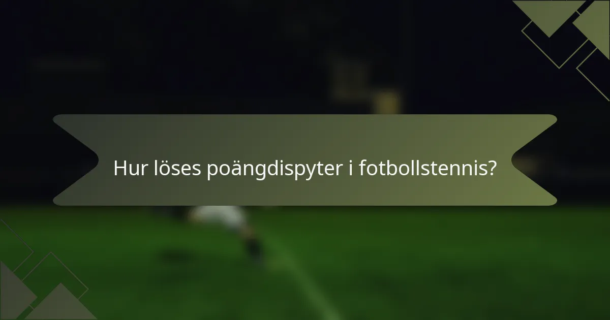 Hur löses poängdispyter i fotbollstennis?