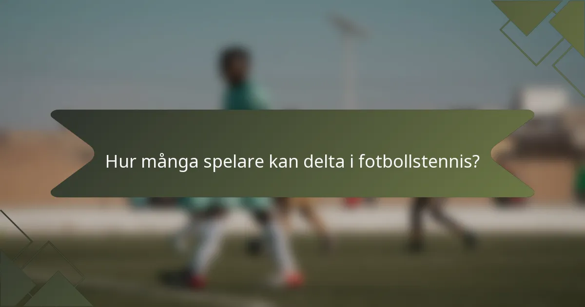 Hur många spelare kan delta i fotbollstennis?