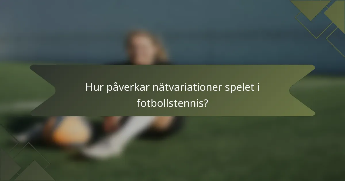 Hur påverkar nätvariationer spelet i fotbollstennis?