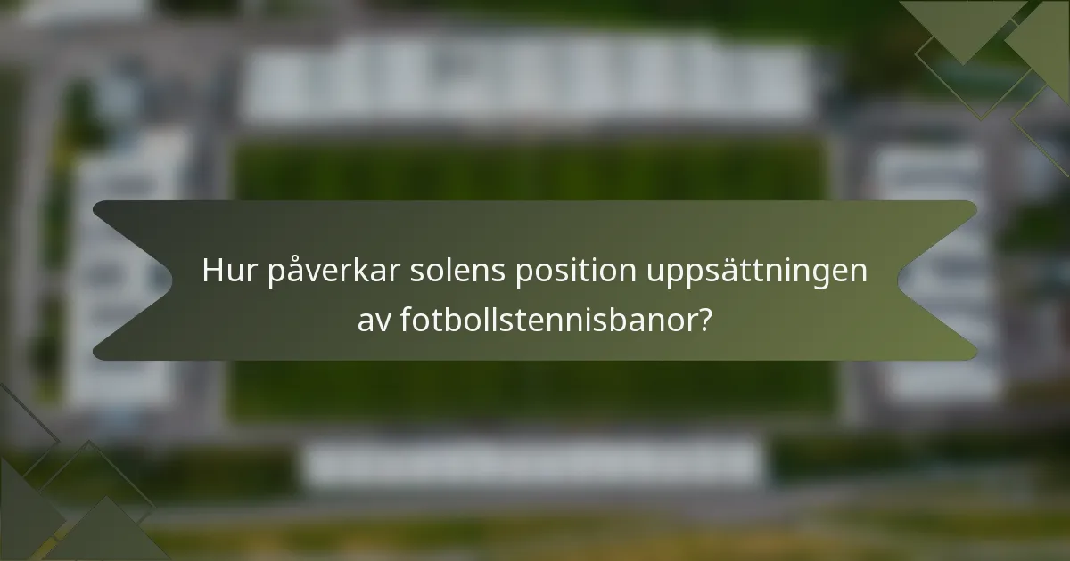 Hur påverkar solens position uppsättningen av fotbollstennisbanor?