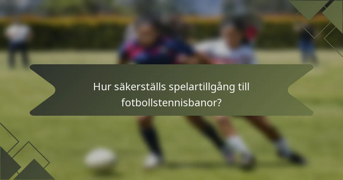 Hur säkerställs spelartillgång till fotbollstennisbanor?