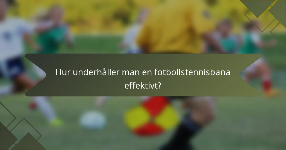 Hur underhåller man en fotbollstennisbana effektivt?