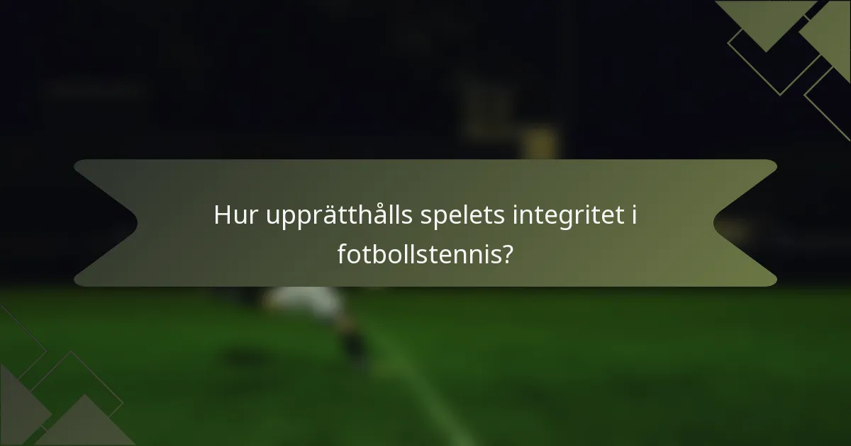 Hur upprätthålls spelets integritet i fotbollstennis?