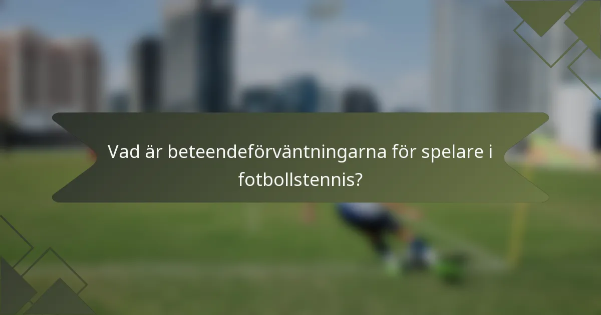 Vad är beteendeförväntningarna för spelare i fotbollstennis?