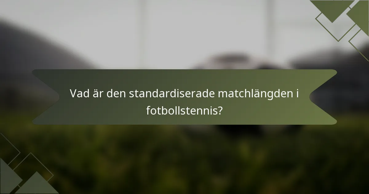 Vad är den standardiserade matchlängden i fotbollstennis?