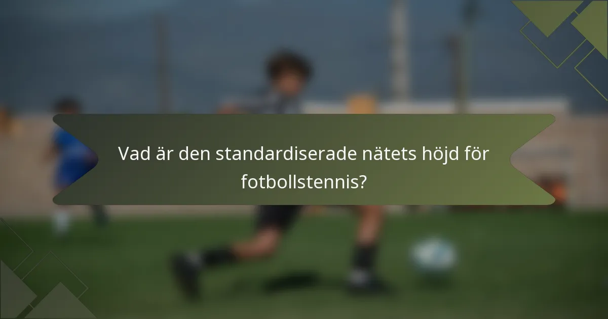 Vad är den standardiserade nätets höjd för fotbollstennis?