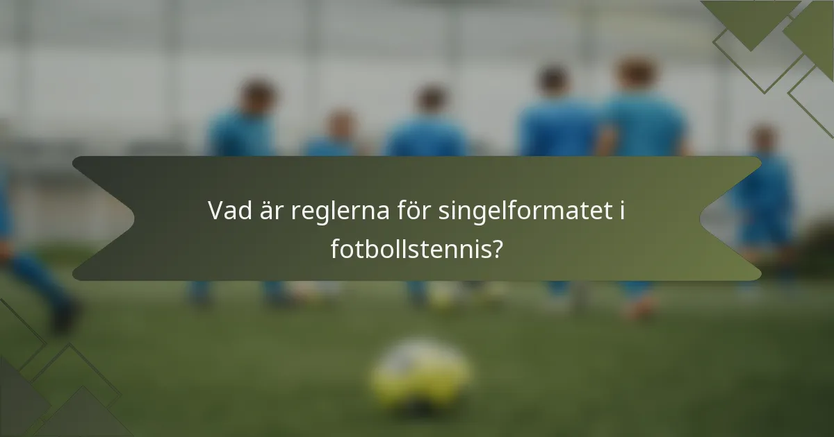Vad är reglerna för singelformatet i fotbollstennis?