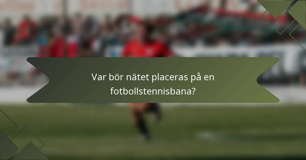 Var bör nätet placeras på en fotbollstennisbana?