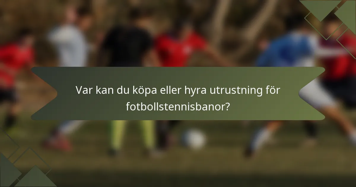 Var kan du köpa eller hyra utrustning för fotbollstennisbanor?