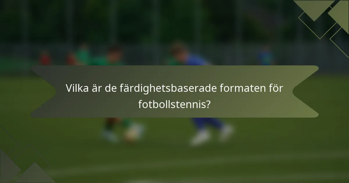 Vilka är de färdighetsbaserade formaten för fotbollstennis?