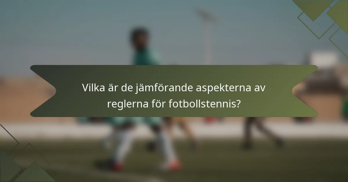Vilka är de jämförande aspekterna av reglerna för fotbollstennis?