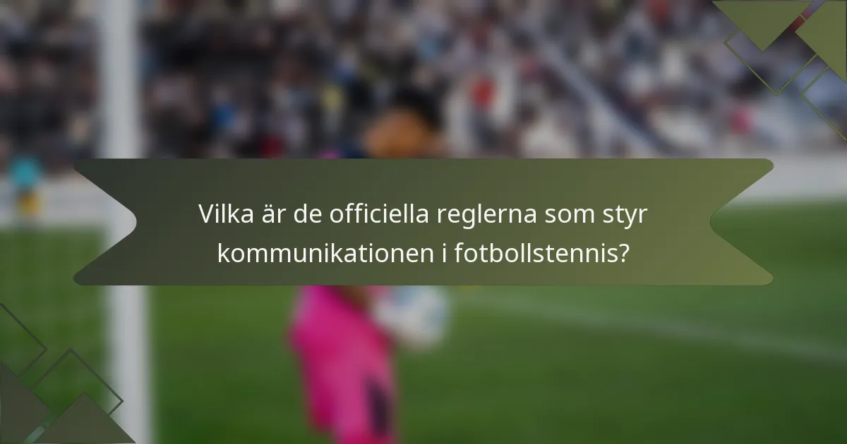 Vilka är de officiella reglerna som styr kommunikationen i fotbollstennis?