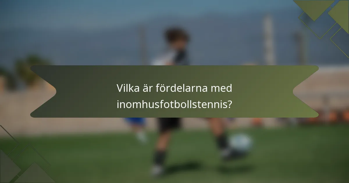 Vilka är fördelarna med inomhusfotbollstennis?