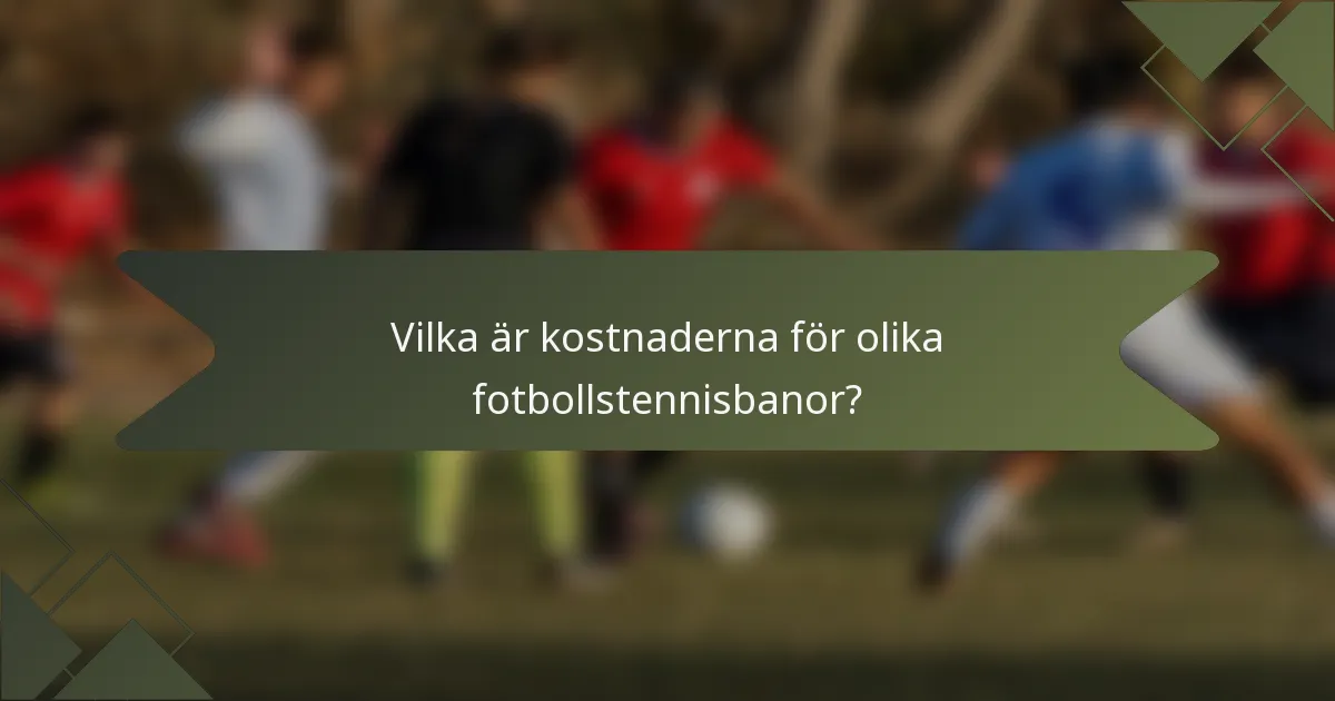 Vilka är kostnaderna för olika fotbollstennisbanor?