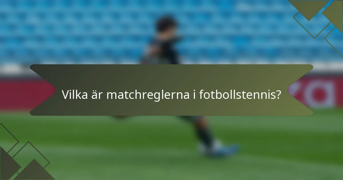 Vilka är matchreglerna i fotbollstennis?