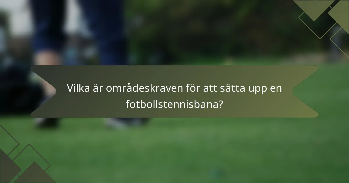 Vilka är områdeskraven för att sätta upp en fotbollstennisbana?