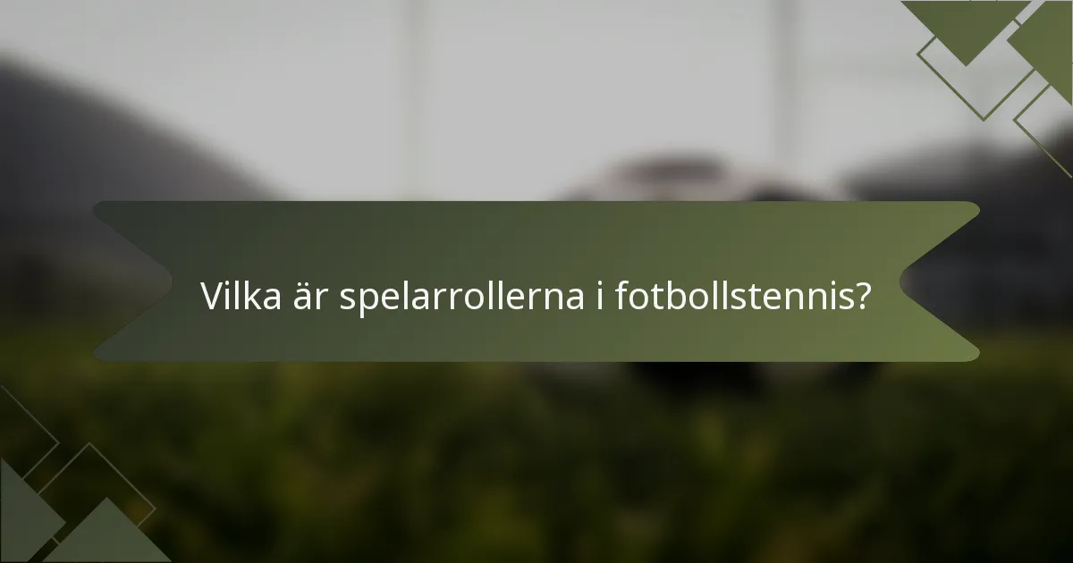 Vilka är spelarrollerna i fotbollstennis?