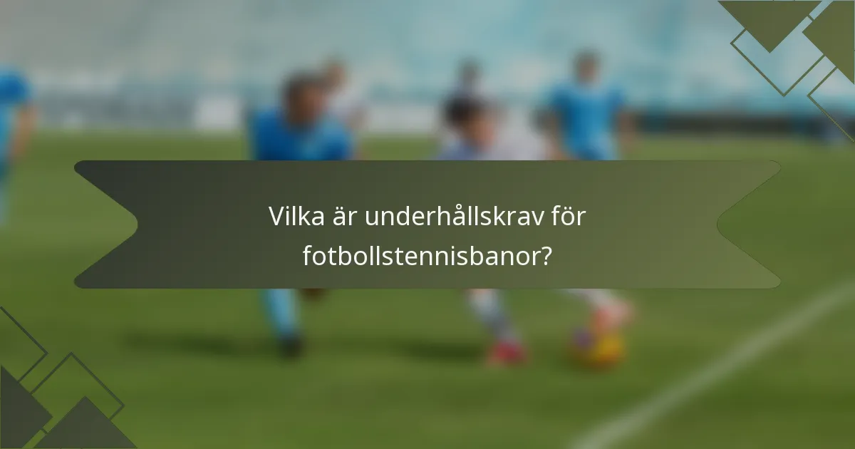 Vilka är underhållskrav för fotbollstennisbanor?