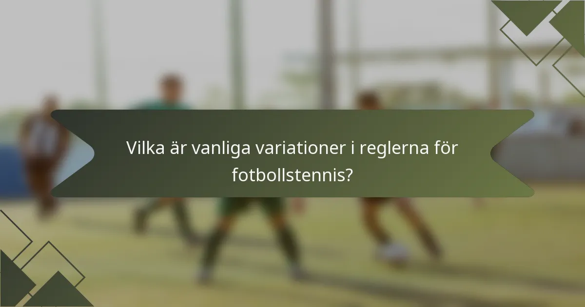 Vilka är vanliga variationer i reglerna för fotbollstennis?