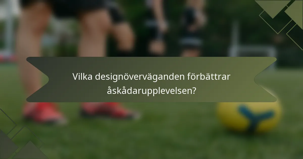 Vilka designöverväganden förbättrar åskådarupplevelsen?