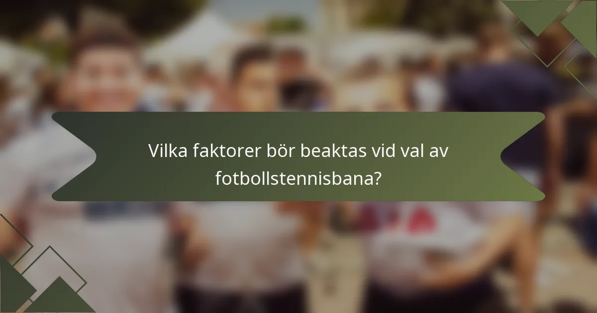 Vilka faktorer bör beaktas vid val av fotbollstennisbana?