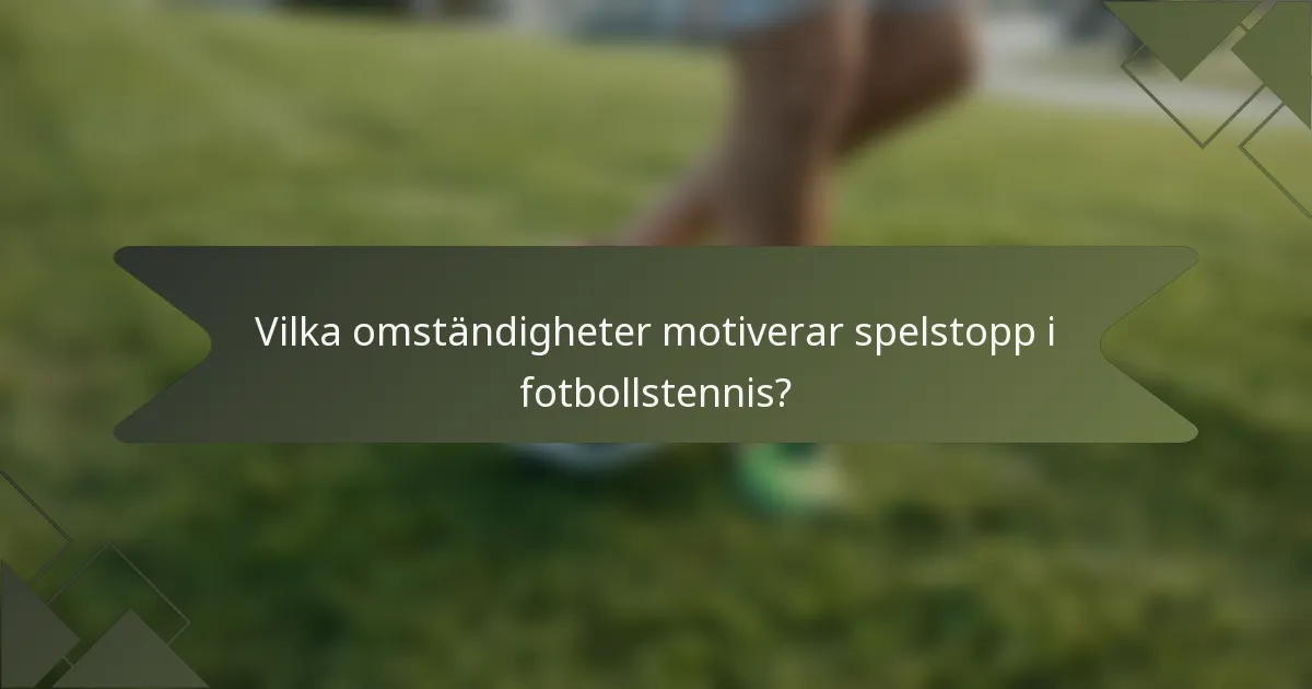 Vilka omständigheter motiverar spelstopp i fotbollstennis?