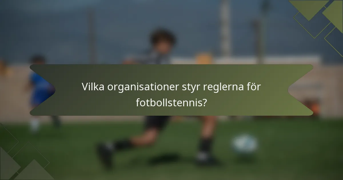 Vilka organisationer styr reglerna för fotbollstennis?