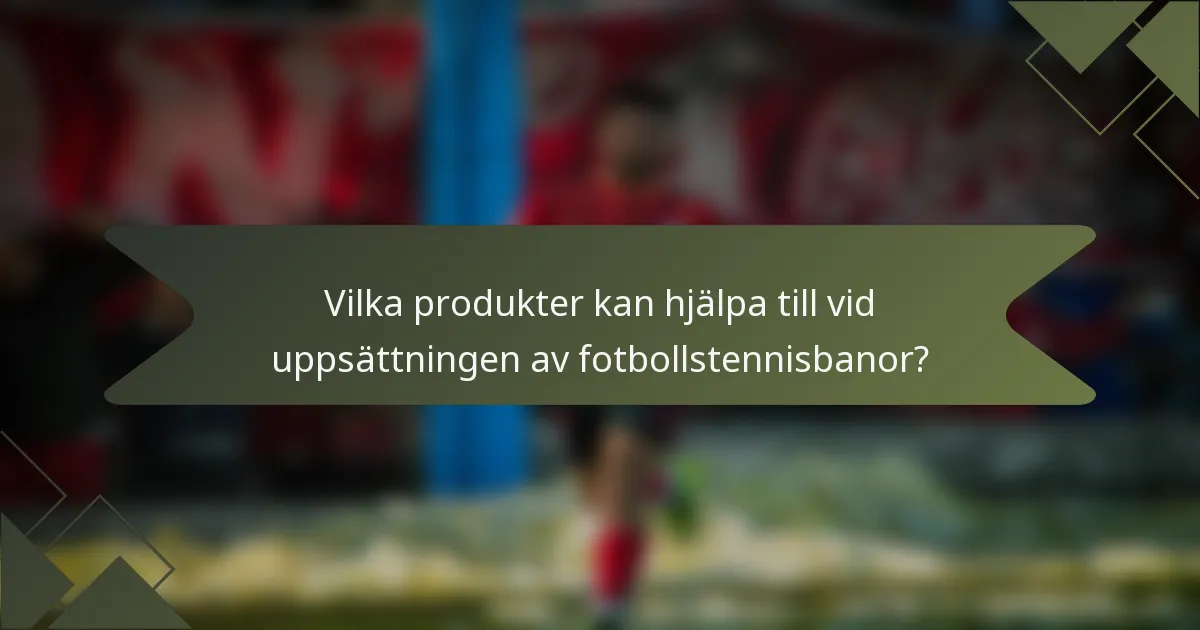 Vilka produkter kan hjälpa till vid uppsättningen av fotbollstennisbanor?