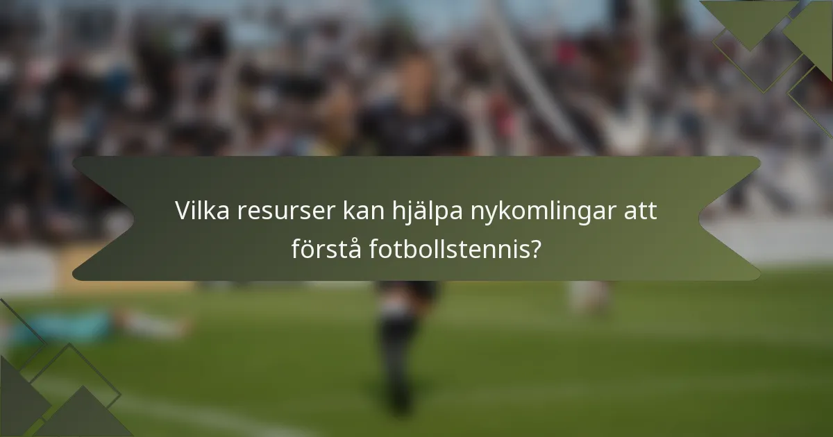 Vilka resurser kan hjälpa nykomlingar att förstå fotbollstennis?