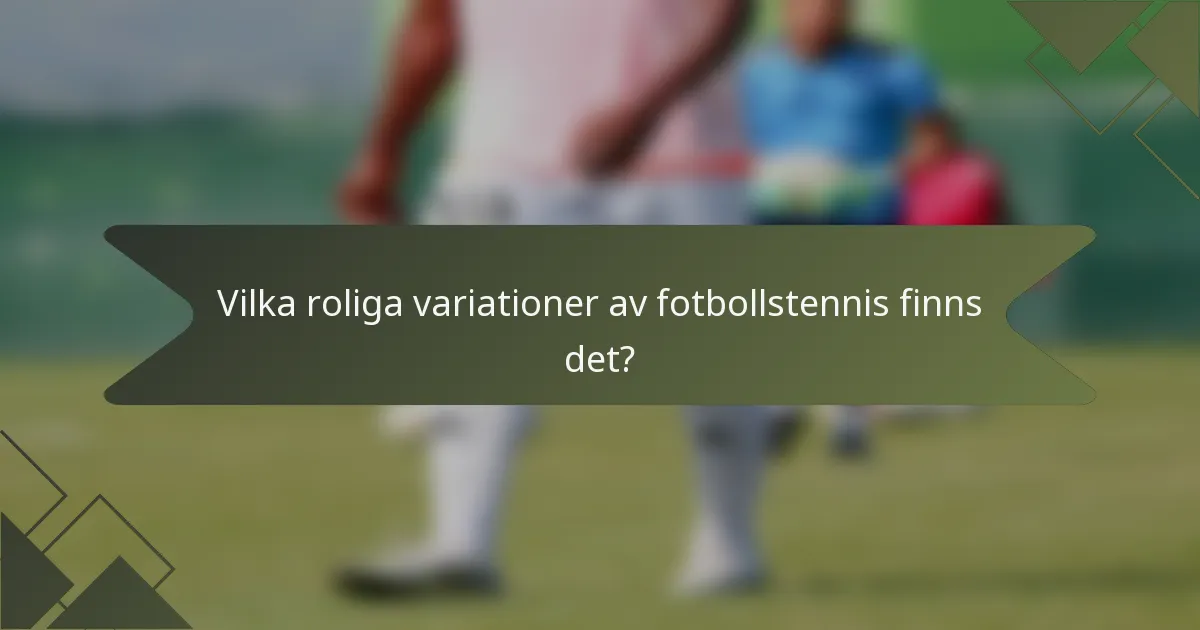Vilka roliga variationer av fotbollstennis finns det?