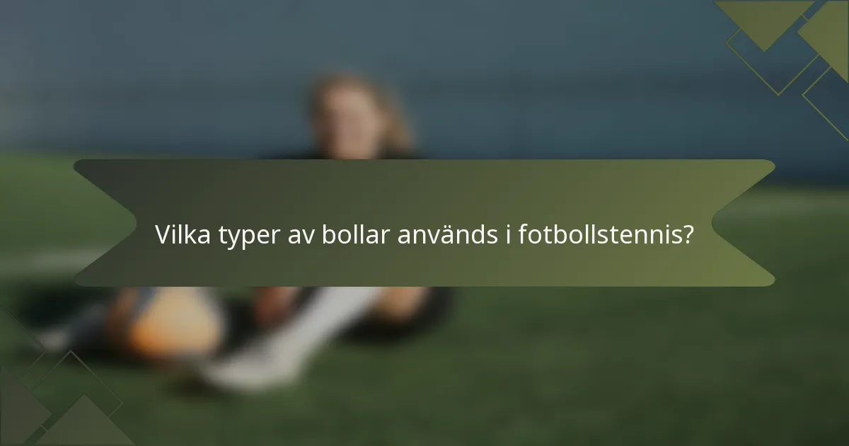 Vilka typer av bollar används i fotbollstennis?