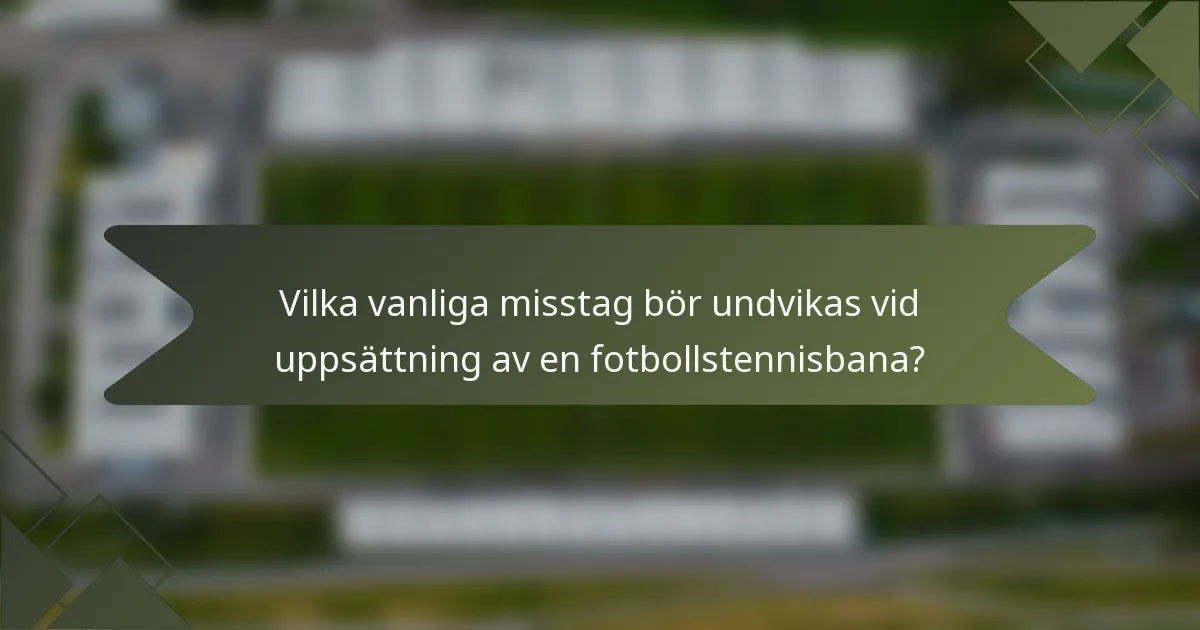 Vilka vanliga misstag bör undvikas vid uppsättning av en fotbollstennisbana?
