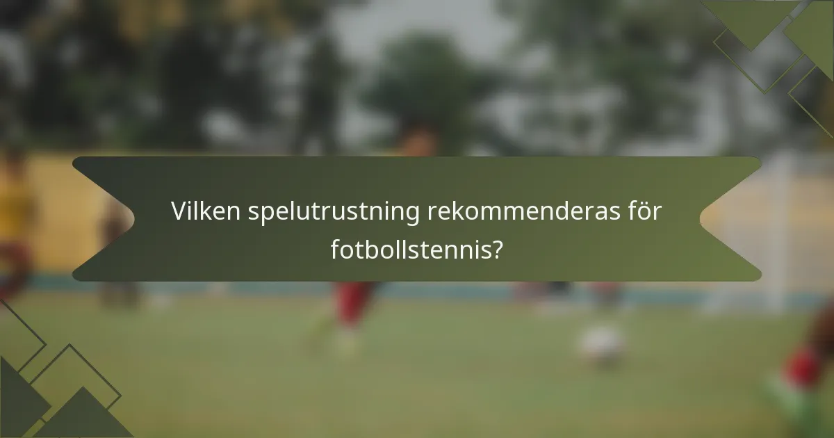 Vilken spelutrustning rekommenderas för fotbollstennis?