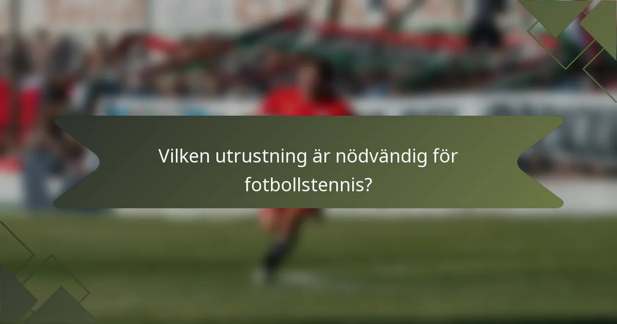 Vilken utrustning är nödvändig för fotbollstennis?