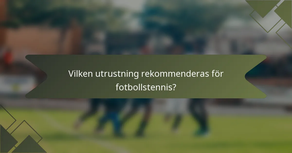 Vilken utrustning rekommenderas för fotbollstennis?